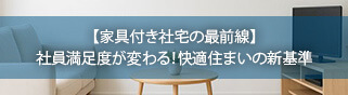 特集6 【家具付き社宅の最前線】社員満足度が変わる！快適住まいの新基準
