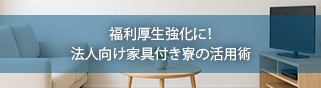 福利厚生強化に！法人向け家具付き寮の活用術