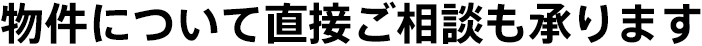 物件について直接ご相談も承ります