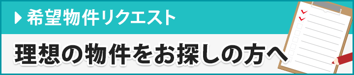 理想の物件をお探しの方へ 希望物件リクエスト