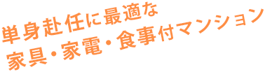 単身赴任に最適な、家具・家電・食事付マンション